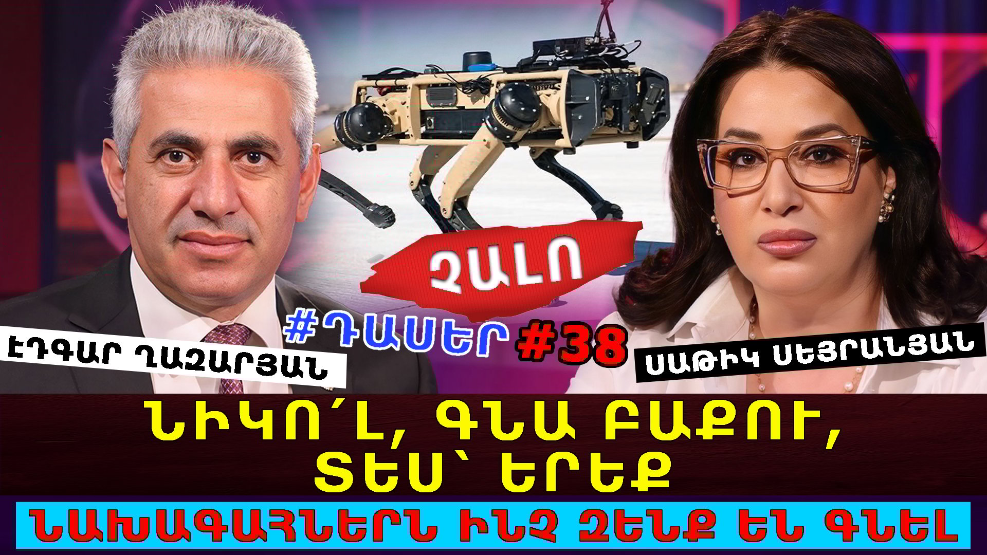 ՎԵ՛ՐՋ, ՓՐԿՎԱԾ ԵՆՔ, ՉԱԼՈ Է ԲԵՐԵԼ ԲԱՆԱԿԻ ՀԱՄԱՐ. ՆԻԿՈ՛Լ, ԳՆԱ ԲԱՔՈՒ, ՏԵՍ՝ 3 ՆԱԽԱԳԱՀՆԵՐՆ ԻՆՉ ԶԵՆՔ ԵՆ ԳՆԵԼ. ԷԴԳԱՐ ՂԱԶԱՐՅԱՆ