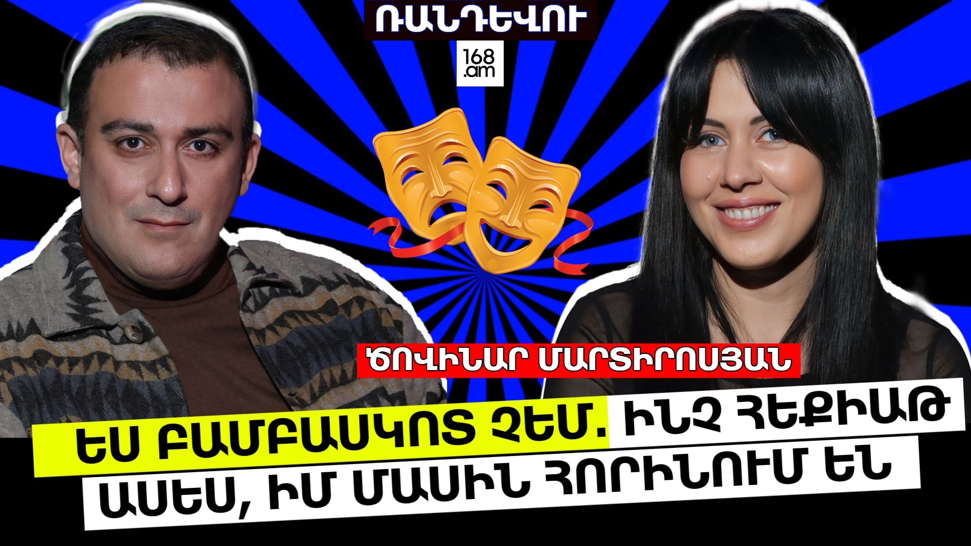 ԲԱՄԲԱՍԿՈՏ ՉԵՄ, ՉԿԱ ՆՄԱՆ ԲԱՆ. ԻՆՉ ՀԵՔԻԱԹ ԱՍԵՍ, ԻՄ ՄԱՍԻՆ ՀՈՐԻՆՈՒՄ ԵՆ. ԾՈՎԻՆԱՐ ՄԱՐՏԻՐՈՍՅԱՆ